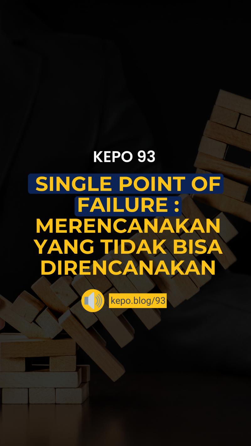 KEPO 93 - Single Point Of Failure : Merencanakan Yang Tidak Bisa Direncanakan