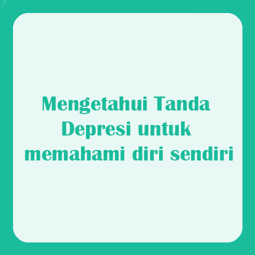 Mengetahui Tanda Depresi untuk memahami diri sendiri