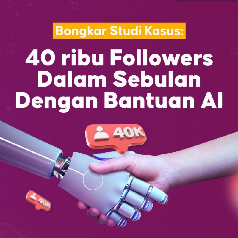 Bongkar Studi Kasus 40K Followers Sebulan Dengan Bantuan AI