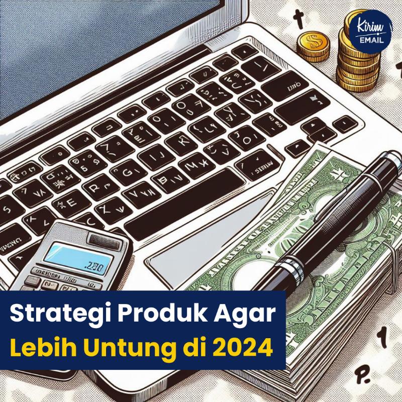 Strategi Produk Agar Lebih Untung Di 2024